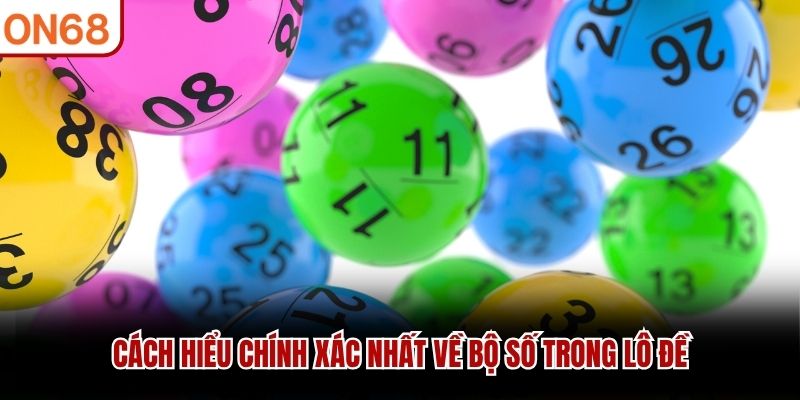 C&aacute;ch hiểu ch&iacute;nh x&aacute;c nhất về bộ số trong l&ocirc; đề