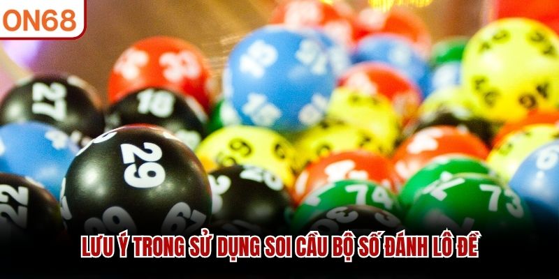 Lưu &yacute; trong sử dụng soi cầu bộ số đ&aacute;nh l&ocirc; đề
