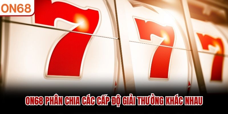 ON68 ph&acirc;n chia c&aacute;c cấp độ giải thưởng kh&aacute;c nhau
