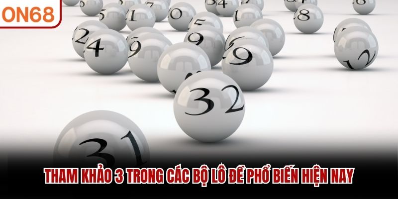 Tham khảo 3 trong c&aacute;c bộ l&ocirc; đề phổ biến hiện nay